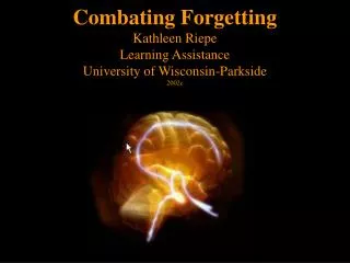 Combating Forgetting Kathleen Riepe Learning Assistance University of Wisconsin-Parkside 2002c