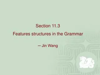 Section 11.3 Features structures in the Grammar ? Jin Wang