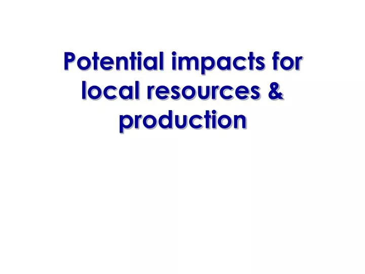 potential impacts for local resources production