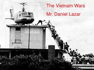 The Vietnam Wars Mr. Daniel Lazar