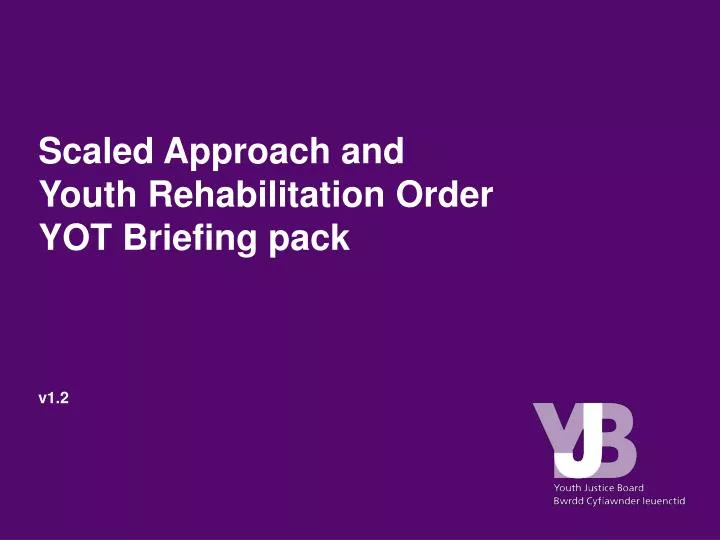 scaled approach and youth rehabilitation order yot briefing pack v1 2