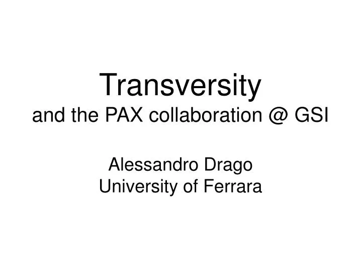 transversity and the pax collaboration @ gsi alessandro drago university of ferrara