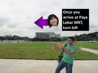 Once you arrive at Paya Lebar MRT, turn left