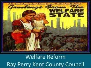 Welfare Reform Ray Perry Kent County Council