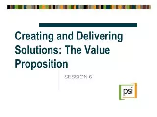 Creating and Delivering Solutions: The Value Proposition