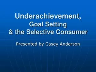 Underachievement, Goal Setting &amp; the Selective Consumer
