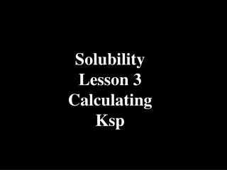 Solubility Lesson 3 Calculating Ksp