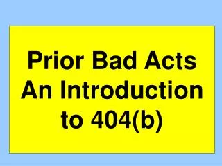 Prior Bad Acts An Introduction to 404(b)
