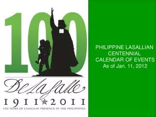 PHILIPPINE LASALLIAN CENTENNIAL CALENDAR OF EVENTS As of Jan. 11, 2012