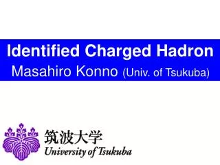 Identified Charged Hadron Masahiro Konno (Univ. of Tsukuba)