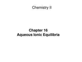Chapter 16 Aqueous Ionic Equilibria