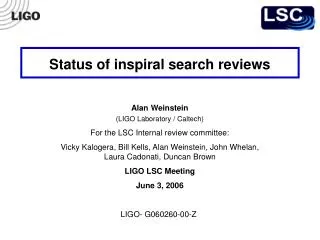Status of inspiral search reviews Alan Weinstein (LIGO Laboratory / Caltech)