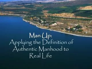 Man Up: Applying the Definition of Authentic Manhood to Real Life