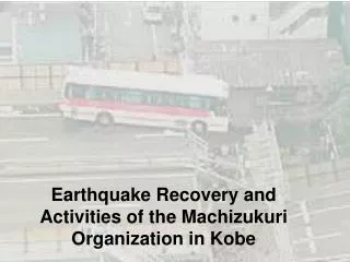 Earthquake Recovery and Activities of the Machizukuri Organization in Kobe