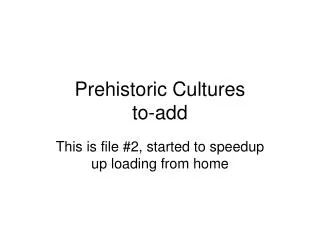 Prehistoric Cultures to-add