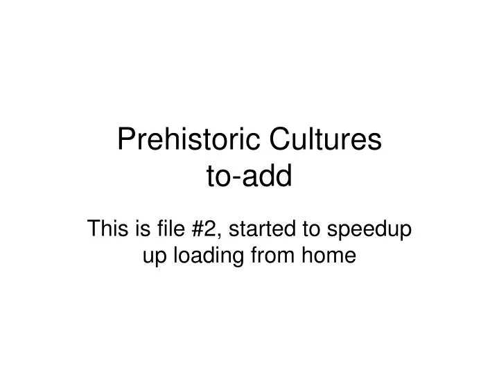 prehistoric cultures to add