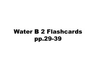 Water B 2 Flashcards pp.29-39