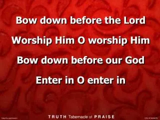 Bow down before the Lord Worship Him O worship Him Bow down before our God Enter in O enter in