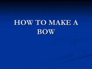 HOW TO MAKE A BOW