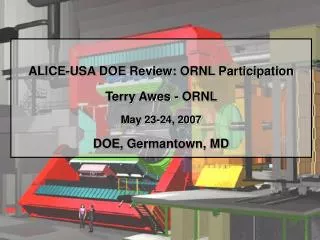 ALICE-USA DOE Review: ORNL Participation Terry Awes - ORNL May 23-24, 2007 DOE, Germantown, MD