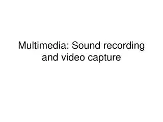Multimedia: Sound recording and video capture