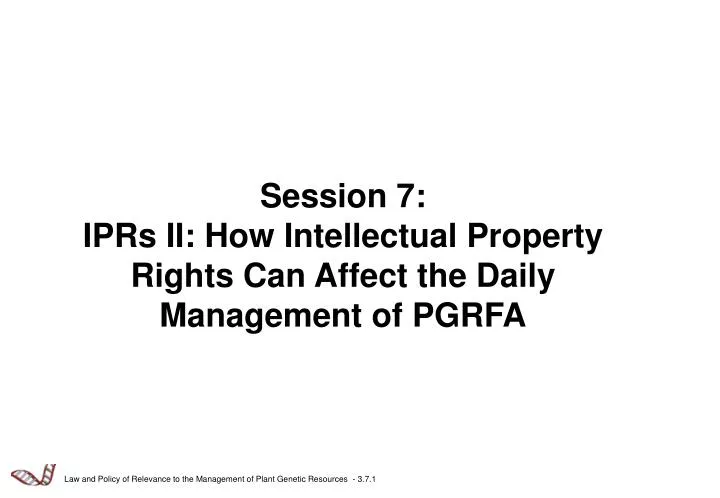 session 7 iprs ii how intellectual property rights can affect the daily management of pgrfa