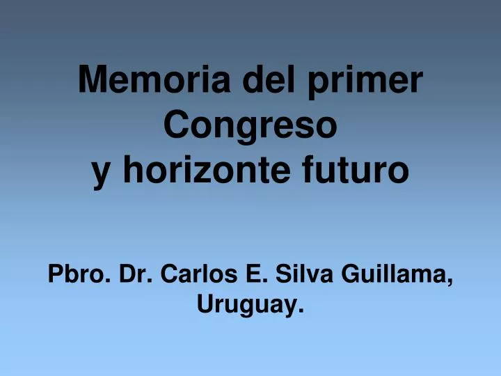 memoria del primer congreso y horizonte futuro pbro dr carlos e silva guillama uruguay