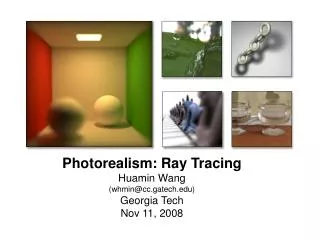 Photorealism: Ray Tracing Huamin Wang (whmin@cc.gatech) Georgia Tech Nov 11, 2008