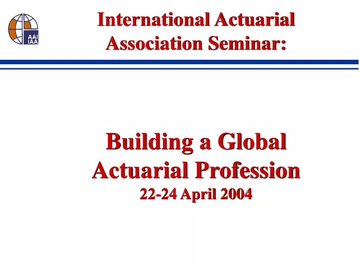 international actuarial association seminar building a global actuarial profession 22 24 april 2004