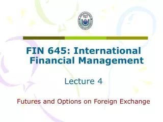 FIN 645: International Financial Management Lecture 4 Futures and Options on Foreign Exchange
