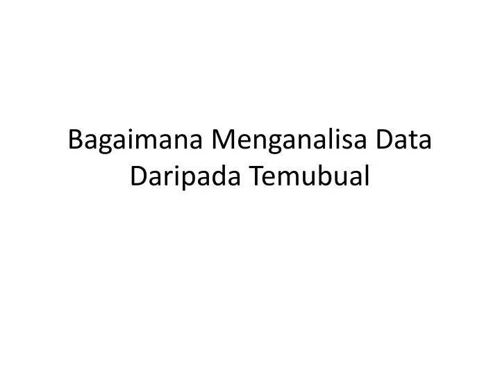 bagaimana menganalisa data daripada temubual