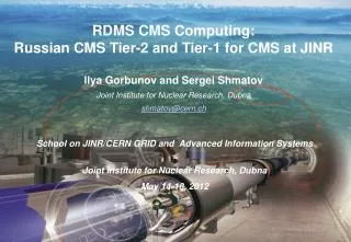 RDMS CMS Computing: Russian CMS Tier-2 and Tier-1 for CMS at JINR llya Gorbunov and Sergei Shmatov