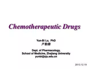 Chemotherapeutic Drugs Yun-Bi Lu , PhD ??? Dept. of Pharmacology,