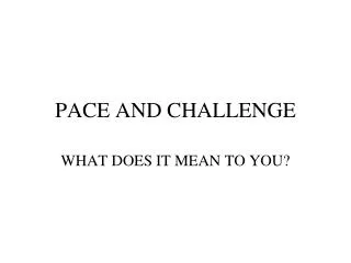 PACE AND CHALLENGE