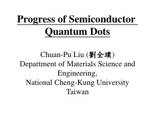 Progress of Semiconductor Quantum Dots Chuan-Pu Liu ( ??? ) Department of Materials Science and