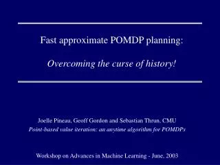 Fast approximate POMDP planning: Overcoming the curse of history!