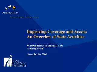 Improving Coverage and Access: An Overview of State Activities W. David Helms, President &amp; CEO