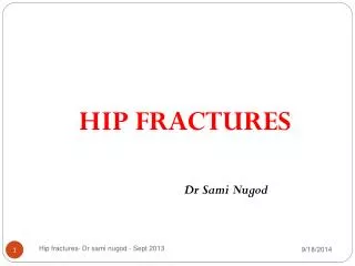 HIP FRACTURES Dr Sami Nugod