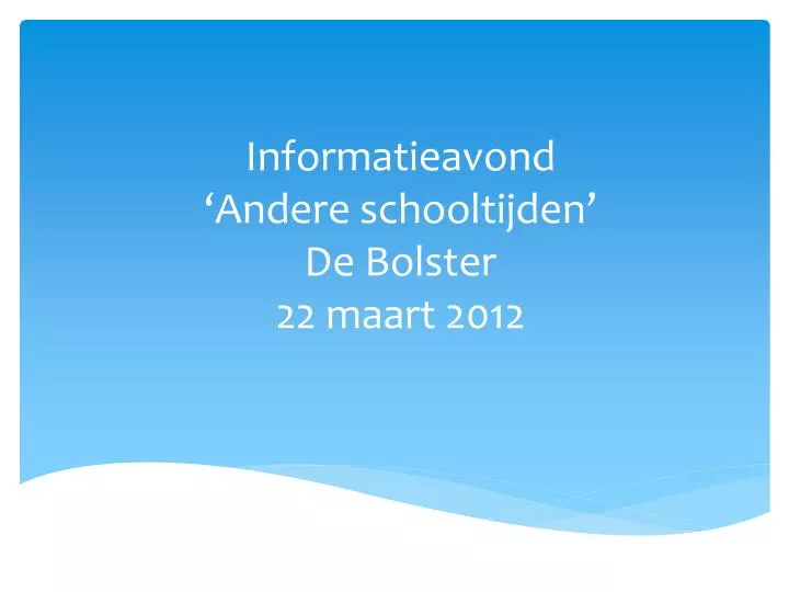 informatieavond andere schooltijden de bolster 22 maart 2012