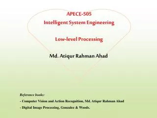 APECE-505 Intelligent System Engineering Low-level Processing Md. Atiqur Rahman Ahad
