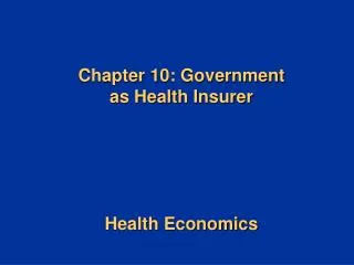 Chapter 10: Government as Health Insurer Health Economics