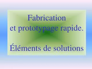 fabrication et prototypage rapide l ments de solutions