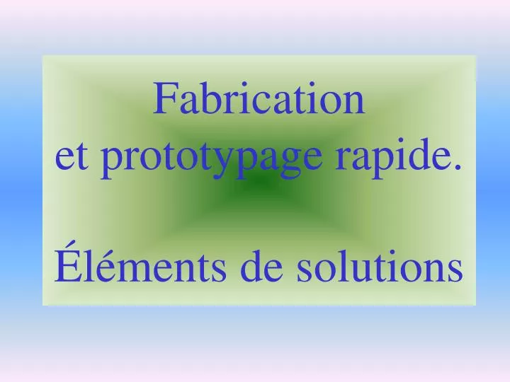 fabrication et prototypage rapide l ments de solutions