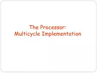 The Processor: Multicycle Implementation