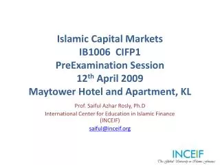 Prof. Saiful Azhar Rosly, Ph.D International Center for Education in Islamic Finance (INCEIF)