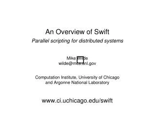 An Overview of Swift Parallel scripting for distributed systems Mike Wilde wilde@mcs.anl