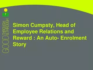 Simon Cumpsty, Head of Employee Relations and Reward : An Auto- Enrolment Story