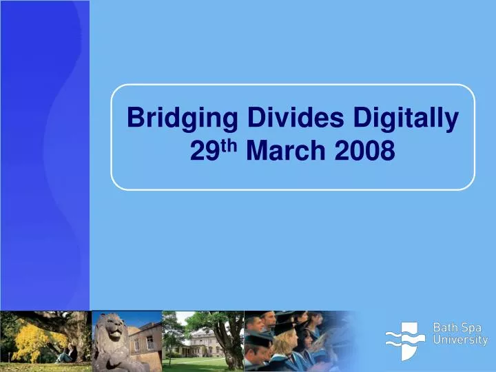 bridging divides digitally 29 th march 2008