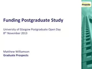 Funding Postgraduate Study University of Glasgow Postgraduate Open Day 8 th November 2013