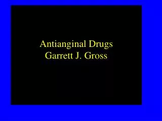 Antianginal Drugs Garrett J. Gross